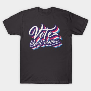 Vote like it matters T-Shirt